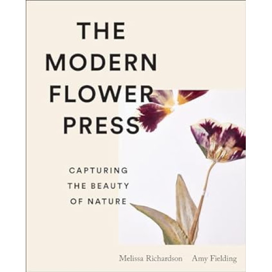 The Modern Flower Press: Capturing the Beauty of Nature by Amy Fielding, Melissa Richardson -Hardback The Modern Flower Press: Capturing the Beauty of Nature by Amy Fielding, Melissa Richardson -Hardback