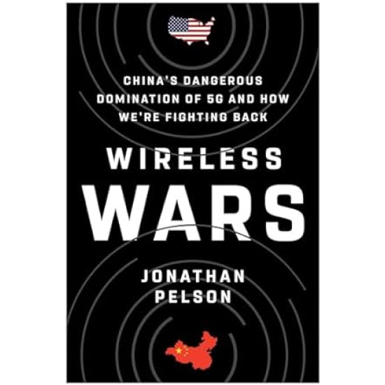 Wireless Wars: China's Dangerous Domination of 5G and How We're Fighting Back by Jonathan Pelson- Hardback