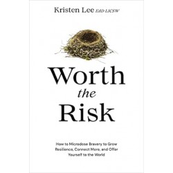 Worth the Risk: How to Microdose Bravery to Grow Resilience, Connect More, and Offer Yourself to the World by Kristen Lee EdD LICSW- Hardback