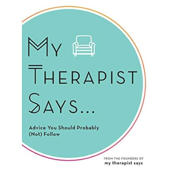 My Therapist Says: Advice You Should Probably (Not) Follow by My Therapist Says -Hardback