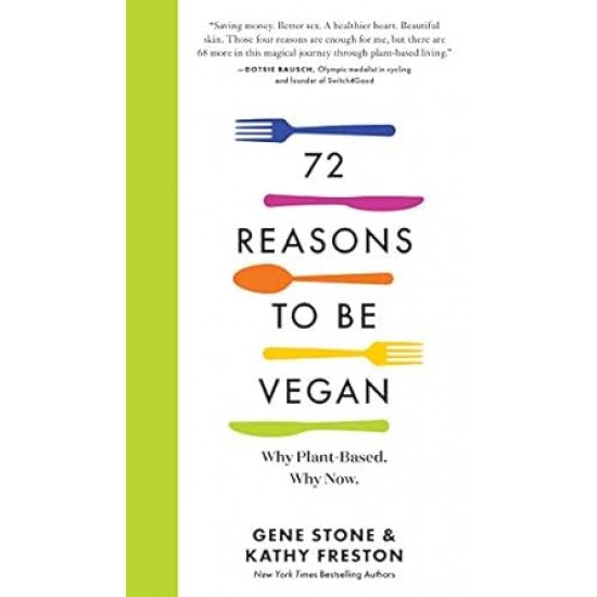 72 Reasons to Be Vegan: Why Plant-Based. Why Now. by Gene Stone, Kathy Freston - Paperback