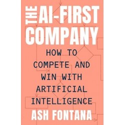 The AI-First Company: How to Compete and Win with Artificial Intelligence by Ash Fontana- Hardback