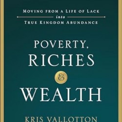 Poverty, Riches and Wealth Curriculum Kit: Moving from a Life of Lack into True Kingdom Abundance by Kris Vallotton