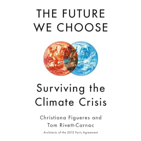 The Future We Choose: Surviving the Climate Crisis by Christiana Figueres, Tom Rivett-Carnac- Hardback