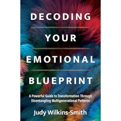 Decoding Your Emotional Blueprint: A Powerful Guide to Transformation Through Disentangling Multigenerational Patterns by Judy Wilkins-Smith- Paperback