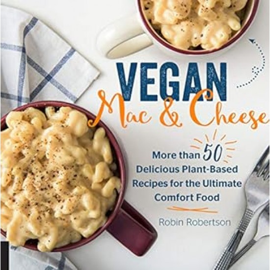 Vegan Mac and Cheese: More than 50 Delicious Plant-Based Recipes for the Ultimate Comfort Food by Robin Robertson -Hardback