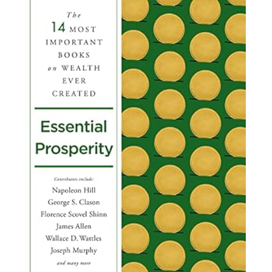 Essential Prosperity: The Fourteen Most Important Books on Wealth and Riches Ever Written by Napoleon Hill, James Allen, Wallace D. Wattles, & 11 more- Paperback
