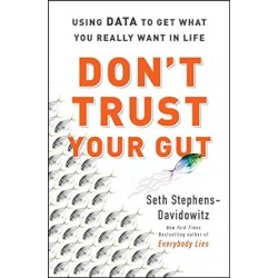 Don't Trust Your Gut: Using Data to Get What You Really Want in Life by Seth Stephens-Davidowitz -Hardback