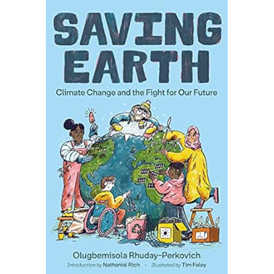 Saving Earth: Climate Change and the Fight for Our Future by Olugbemisola Rhuday-Perkovich, Tim Foley, Nathaniel Rich -Hardback