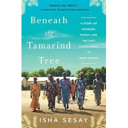 Beneath the Tamarind Tree: A Story of Courage, Family, and the Lost Schoolgirls of Boko Haram by Isha Sesay- Paperback