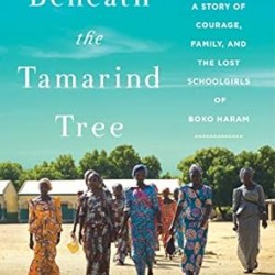 Beneath the Tamarind Tree: A Story of Courage, Family, and the Lost Schoolgirls of Boko Haram by Isha Sesay- Paperback