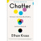 Chatter: The Voice in Our Head, Why It Matters, and How to Harness It by Ethan Kross -Hardback