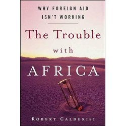 The Trouble with Africa: Why Foreign Aid Isn't Working by Robert Calderisi- Paperback