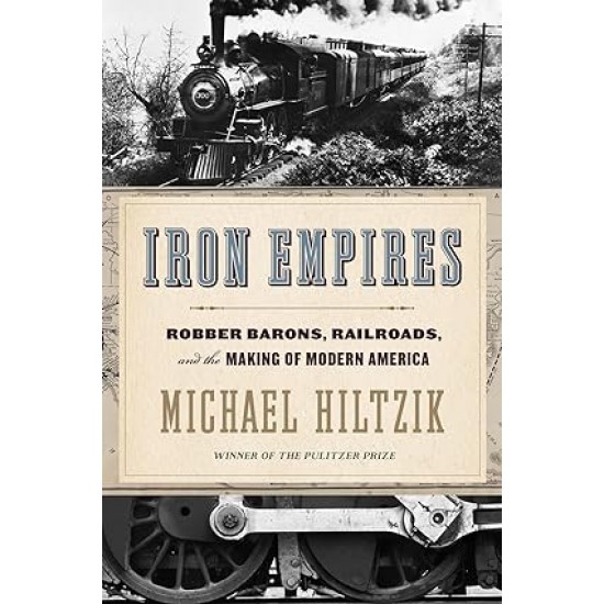 Iron Empires: Robber Barons, Railroads, and the Making of Modern America by Michael Hiltzik- Hardback
