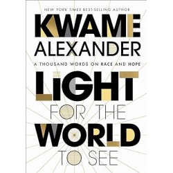 Light For The World To See: A Thousand Words on Race and Hope by Kwame Alexander -Hardback