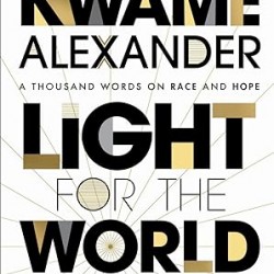 Light For The World To See: A Thousand Words on Race and Hope by Kwame Alexander -Hardback