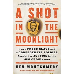 A Shot in the Moonlight: How a Freed Slave and a Confederate Soldier Fought for Justice in the Jim Crow South by Ben Montgomery- Hardback