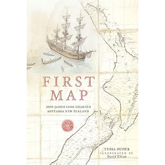 First Map: How James Cook Charted Aotearoa New Zealand by Tessa Duder, David Elliot - Hardback