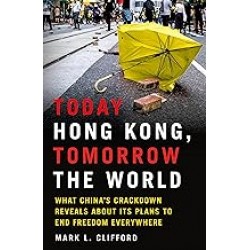 Today Hong Kong, Tomorrow the World What China's Crackdown Reveals About Its Plans to End Freedom Everywhere Author: Mark L. Clifford- Hardback