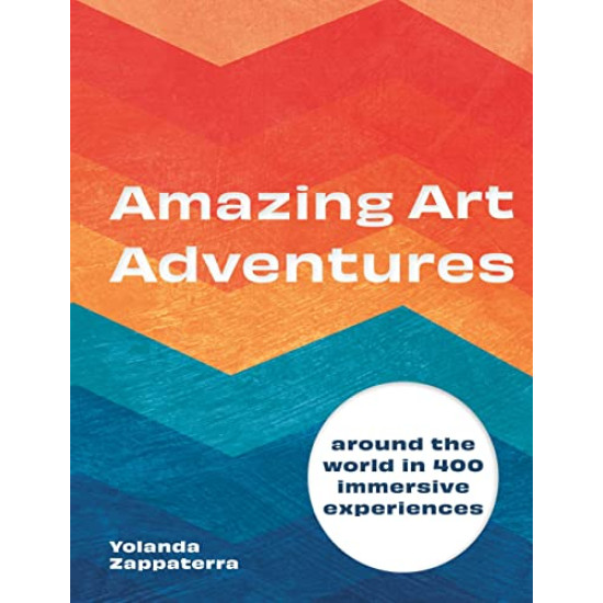 Amazing Art Adventures - Around the World in 400 Immersive Experiences by Zappaterra, Yolanda-Hardcover