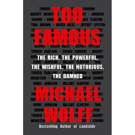 Too Famous: The Rich, the Powerful, the Wishful, the Notorious, the Damned by Wolff, Michael-Hardcover