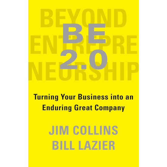 BE 2.0: Turning Your Business into an Enduring Great Company by Jim Collins and William Lazier - Hardback BE 2.0: Turning Your Business into an Enduring Great Company by Jim Collins and William Lazier - Hardback