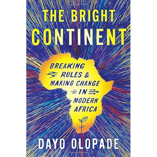 The Bright Continent: Breaking Rules and Making Change in Modern Africa by Dayo Olopade - Paperback