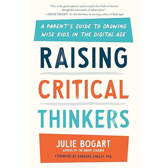 Raising Critical Thinkers: A Parent's Guide to Growing Wise Kids in the Digital Age by Julie Bogart-Hardback