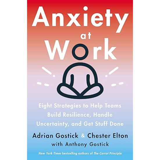 Anxiety at Work: 8 Strategies to Help Teams Build Resilience, Handle Uncertainty, and Get Stuff Done by Adrian Gostick - Hardback Anxiety at Work: 8 Strategies to Help Teams Build Resilience, Handle Uncertainty, and Get Stuff Done by Adrian Gostick - Hardback