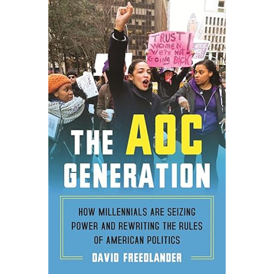 The AOC Generation: How Millennials Are Seizing Power and Rewriting the Rules of American Politics by David Freedlander - Hardback