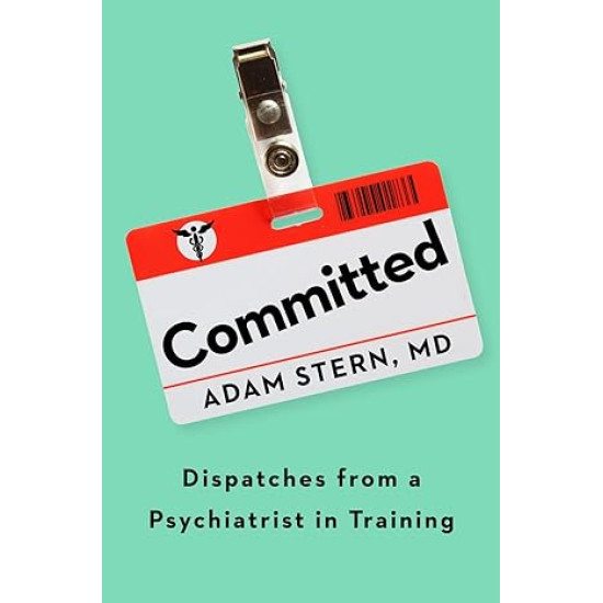 Committed: Dispatches from a Psychiatrist in Training by Adam Stern - Hardback