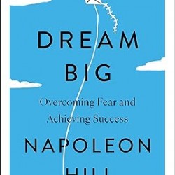 Dream Big: Overcoming Fear and Achieving Success by Napoleon Hill - Paperback