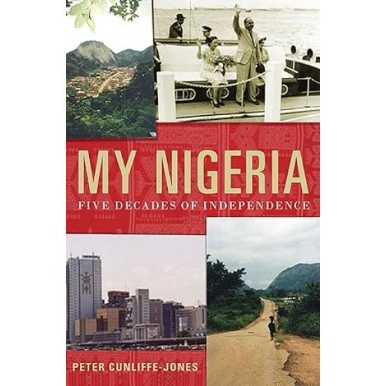 My Nigeria: Five Decades of Independence by Peter Cunliffe-Jones - Hardback