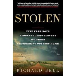 Stolen: Five Free Boys Kidnapped into Slavery and Their Astonishing Odyssey Home by Richard Bell - Paperback 