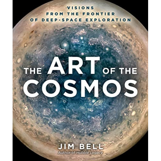The Art of the Cosmos: Visions From the Frontier of Deep Space Exploration by Bell Jim - Hardcover