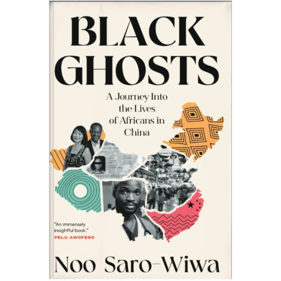 Black Ghosts: A journey into the Lives of Africans in China By Noo Saro-Wiwa - Paperback Black Ghosts: A journey into the Lives of Africans in China By Noo Saro-Wiwa - Paperback