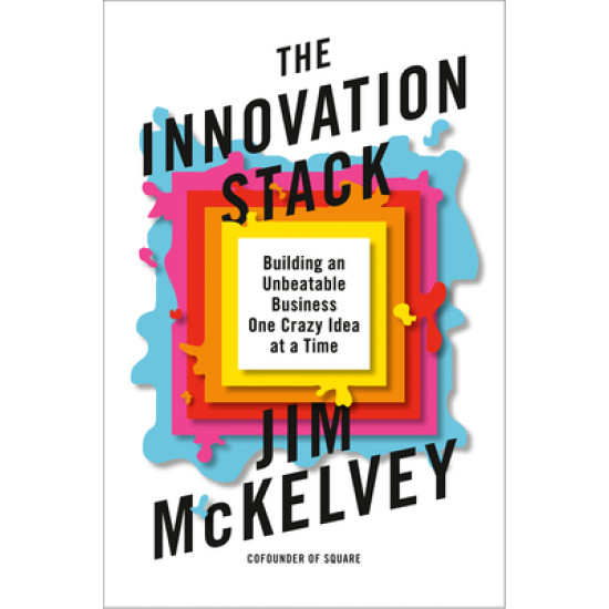 The Innovation Stack: Building an Unbeatable Business One Crazy Idea at a Time by McKelvey, Jim - Hardback
