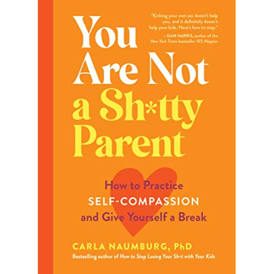 You Are Not a Sh*tty Parent: How to Practice Self-Compassion and Give Yourself a Break by Carla Naumburg - Paperback