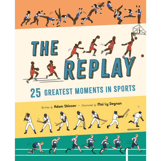 The Replay: 25 Greatest Moments in Sports by Adam Skinner, Mai Ly Degnan - Hardback