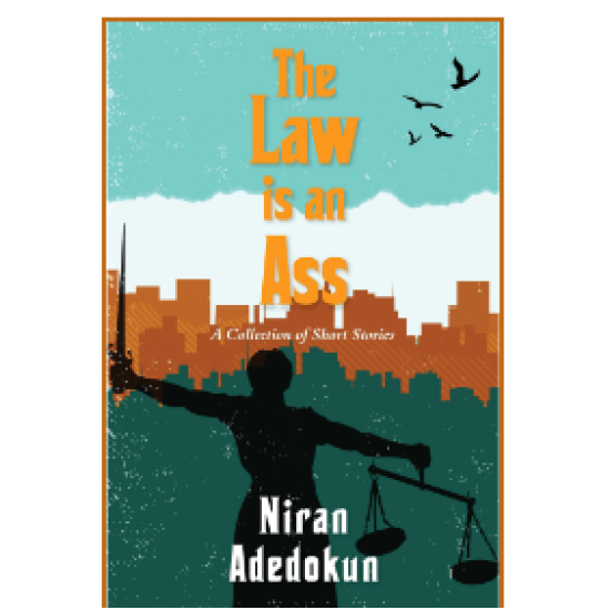 The Law Is An Ass by Niran Adedokun The Law Is An Ass by Niran Adedokun