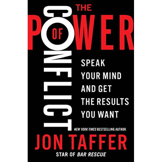 The Power of Conflict: Speak Your Mind and Get the Results You Want by Taffer, Jon -Hardcover