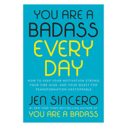 You Are a Badass Every Day: How to Keep Your Motivation Strong, Your Vibe High, and Your Quest for Transformation Unstoppable