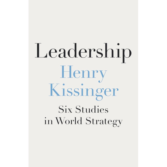 Leadership: Six Studies in World Strategy by 	Kissinger, Henry -Hardcover