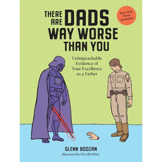 There Are Dads Way Worse Than You: Unimpeachable Evidence of Your Excellence as a Father - Hardcover
