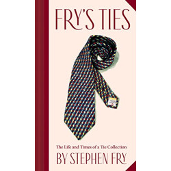 Fry's Ties: The Life and Times of a Tie Collection By Fry, Stephen -Hardcover