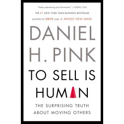 To Sell Is Human: The Surprising Truth About Moving Others by Daniel H. Pink