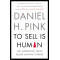 To Sell Is Human: The Surprising Truth About Moving Others by Daniel H. Pink