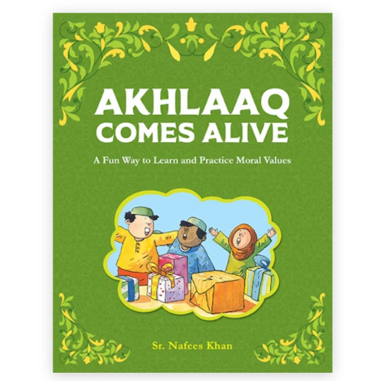 Akhlaaq Comes Alive By Sr. Nafees Khan Akhlaaq Comes Alive By Sr. Nafees Khan