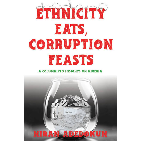 Ethnicity Eats, Corruption Feasts: A Columnist’s Insights on Nigeria by Niran Adedokun - Paperback 