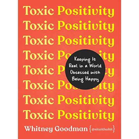 Toxic Positivity: Keeping It Real in a World Obsessed with Being Happy by Goodman, Whitney-Hardcover Toxic Positivity: Keeping It Real in a World Obsessed with Being Happy by Goodman, Whitney-Hardcover